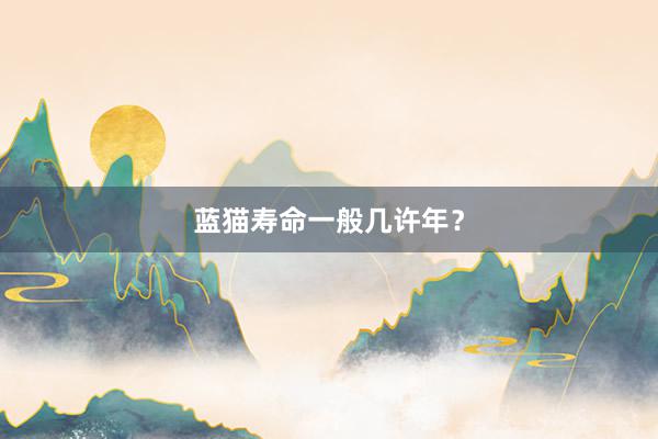 蓝猫寿命一般几许年?