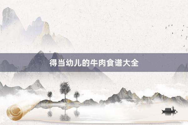 得当幼儿的牛肉食谱大全
